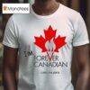 Thomas Lukaszuk I M Forever Canadian Living In Alberta T Shirt