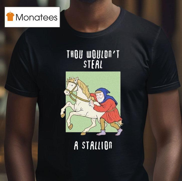 Thou Wouldn T Steal A Stallion T Shirt Thou Wouldn T Steal A Stallion T Shirt