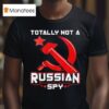 Totally Not A Russian Spy T Shirt