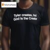 Tyler Creates But God Is The Creator T Shirt