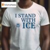 Us Department Of Homeland Security I Stand With Ice T Shirt