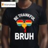Velto Bruh Thanksgiving Thankful Turkey Boys Be Thankful Bruh T Shirt