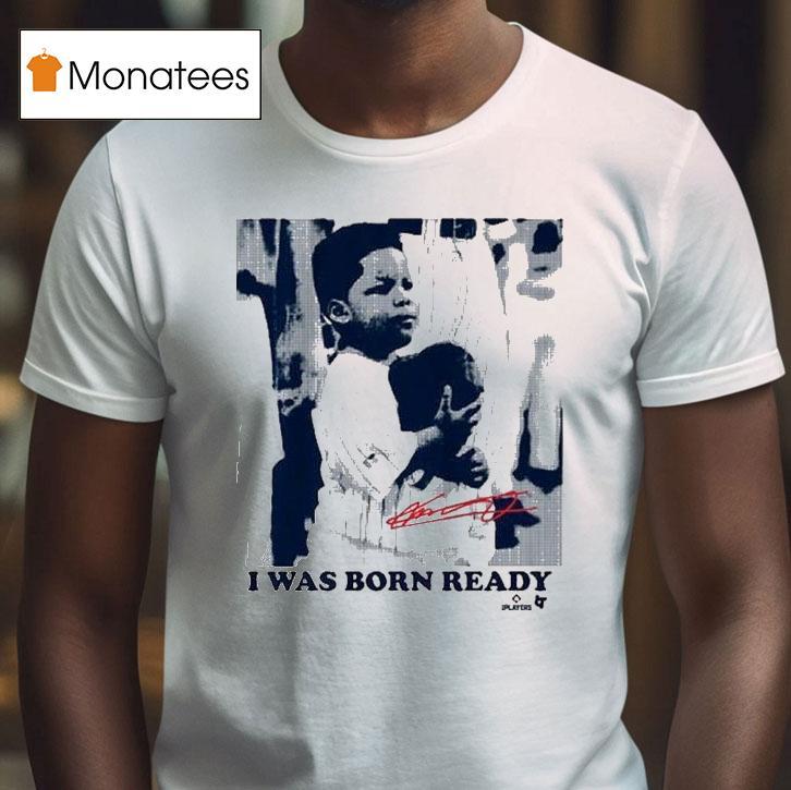 Vladimir Guerrero Jr I Was Born Ready T Shirt Vladimir Guerrero Jr I Was Born Ready T Shirt