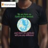 We Are Here To Fart Around And Don T Let Anyone Tell You Differently T Shirt
