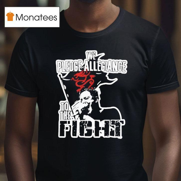 We Pledge Allegiance To The Figh T Shirt We Pledge Allegiance To The Figh T Shirt
