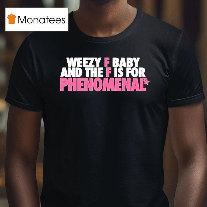 Weezy F Baby And The F Is For Phenomenal T Shirt Weezy F Baby And The F Is For Phenomenal T Shirt