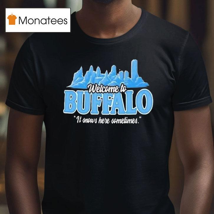 Welcome To Buffalo It Snows Here Sometimes Buffalo Bills T Shirt Welcome To Buffalo It Snows Here Sometimes Buffalo Bills T Shirt