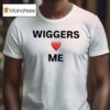 Wiggers Love Me T Shirt