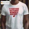 Wisconsin Badgers Everyone Watches Women S Hockey T Shirt