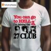 You Can Go To Hell I M Joining The Club T Shirt
