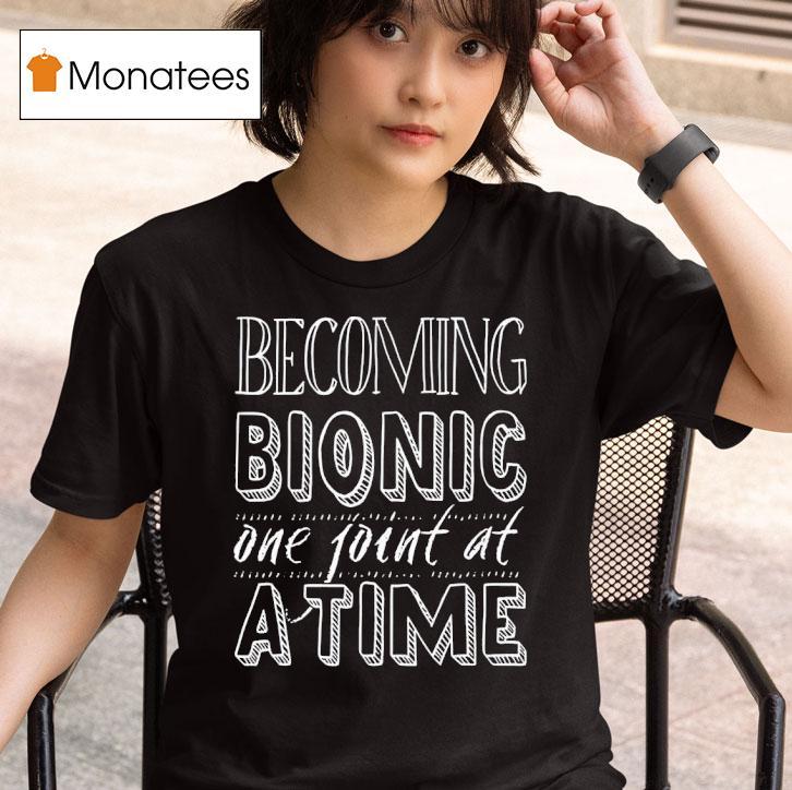 Becoming Bionic One Joint At A Time T Shirt