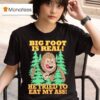 Big Foot Is Real He Tried To Eat My Ass Graphic T Shirt