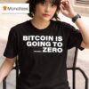 Bitcoin Is Going To Zero Add Another T Shirt