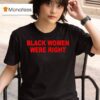 Black Women Were Righ T Shirt