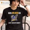 Born A Milwaukee Brewers Fan Just Like My Daddy T Shirt