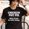 Chicken Pot Pie Three Of My Favorite Things T Shirt
