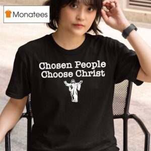 Chosen People Choose Christ Jesus T Shirt