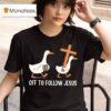 Christian Silly Goose Off To Follow Jesus T Shirt