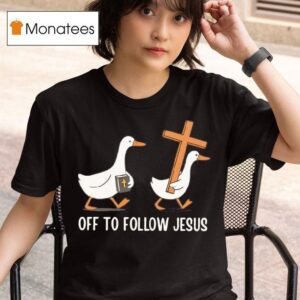 Christian Silly Goose Off To Follow Jesus T Shirt