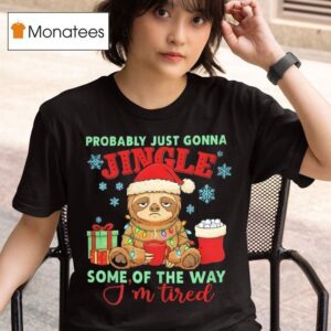 Christmas Sloth Probably Just Gonna Jingle Some Of The Way I M Tired T Shirt
