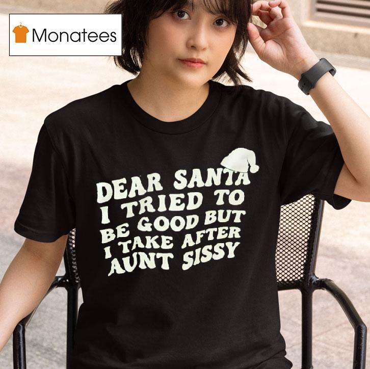 Dear Santa I Tried To Be Good But I Take After Aunt Sissy T Shirt