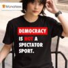 Democracy Is Not A Spectator Sport Black T Shirt
