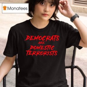 Democrats Are Domestic Terrorists T Shirt