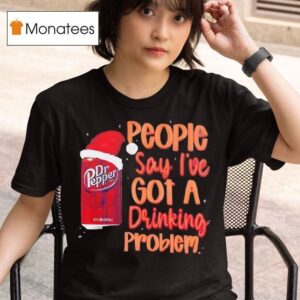 Dr Pepper Santa People Say I Ve Got A Drinking Problem T Shirt