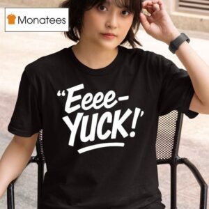 Eeee Yuck T Shirt