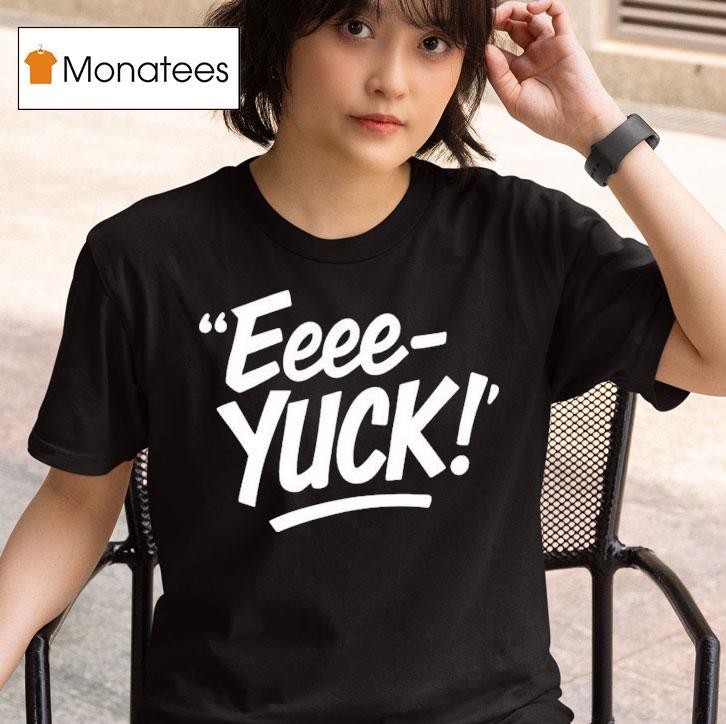 Eeee Yuck T Shirt