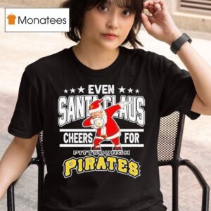 Even Santa Claus Cheers For Pittsburgh Pirates Christmas T Shirt