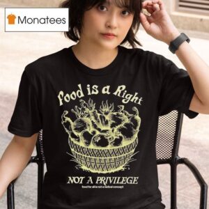 Food Is A Right Not A Privilege Food For All Is Not A Radical Concep T Shirt