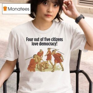 Four Out Of Five Citizens Love Democracy T Shirt