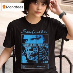 Frankenstein I Cannot Die And I Cannot Live Alone Guillermo Del Tore T Shirt