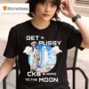 Get In Pussy Ckb Is Going To The Moon T Shirt
