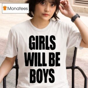 Girls Will Be Boys T Shirt