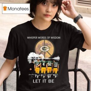 Green Bay Packers Whisper Words Of Wisdom Let It Be Players Signatures T Shirt