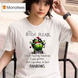 Grinch Ass Btch Please I M So Fcking Fabulous I Pee Glitter Sht Cupcakes And Fart Rainbow Christmas T Shirt