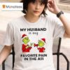 Grinch Christmas My Husband Is My Favorite Pain In The Ass T Shirt
