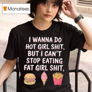 Hamburger Ice Cream Cone Fries I Wanna Do Hot Girl Shit But I Can T Stop Eating Fat Girl Shi T Shirt