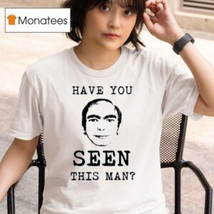 Have You Ever Seen This Man T Shirt