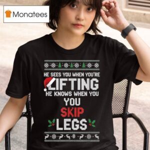 He Sees You When You Re Lifting He Knows When You You Skip Legs Ugly Christmas T Shirt