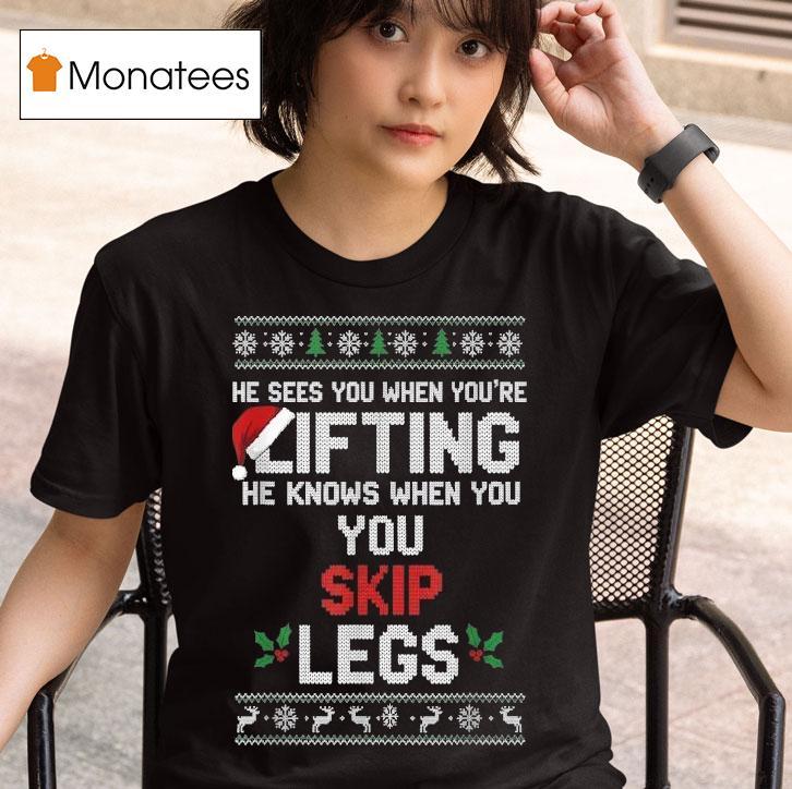 He Sees You When You Re Lifting He Knows When You You Skip Legs Ugly Christmas T Shirt