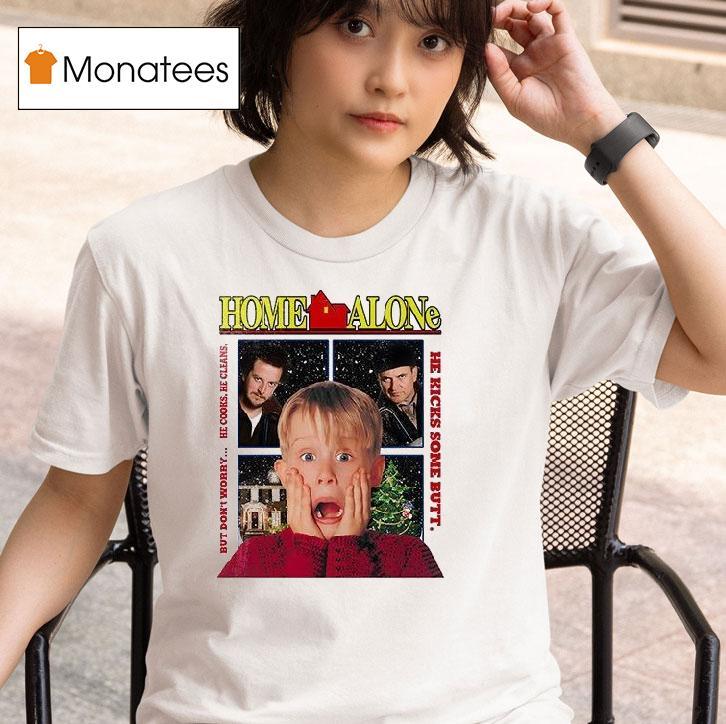Home Alone But Don T Worry He Cooks He Cleans He Kicks Some But T Shirt