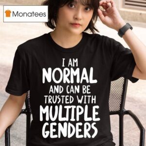 I Am Normal And Can Be Trusted With Multiple Genders T Shirt