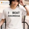 I Beat Anorexia T Shirt