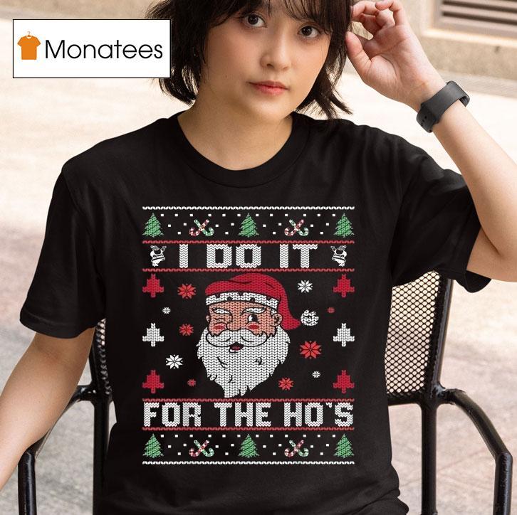 I Do It For The Ho S Ugly Merry Christmas Santa T Shirt