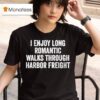 I Enjoy Long Romantic Walks Through Harbor Freigh T Shirt