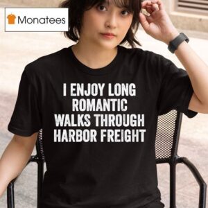 I Enjoy Long Romantic Walks Through Harbor Freigh T Shirt
