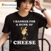 I Hanker For A Hunk Of Cheese Meme T Shirt